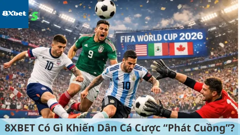 8XBET Có Gì Khiến Dân Cá Cược “Phát Cuồng”?