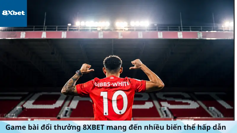 Game bài đổi thưởng 8XBET mang đến nhiều biến thể hấp dẫn